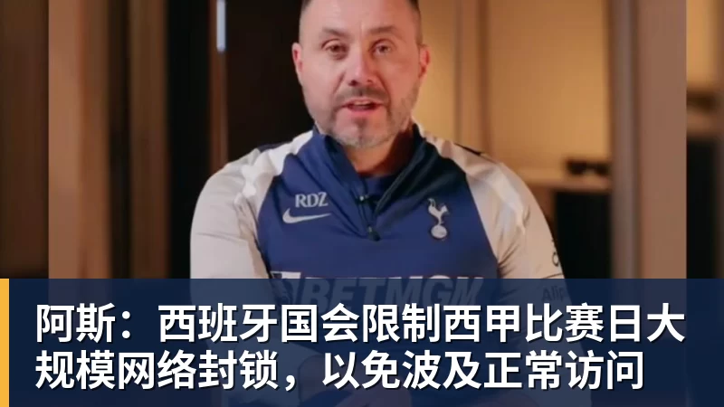 阿斯：西班牙国会限制西甲比赛日大规模网络封锁，以免波及正常访问