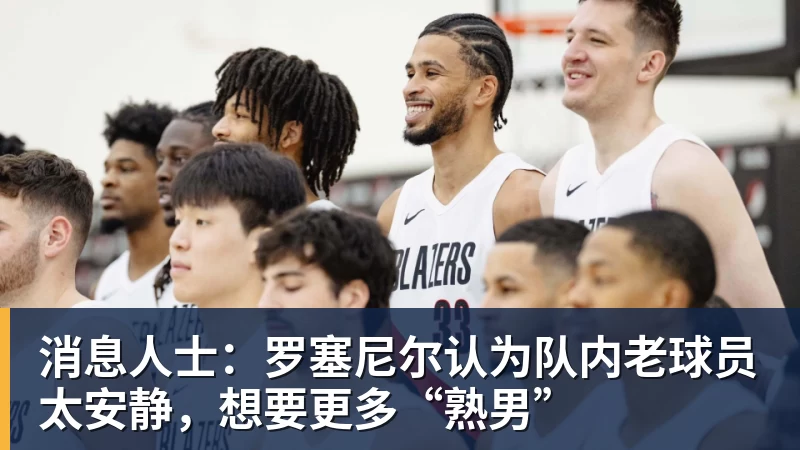 彩神v消息人士：罗塞尼尔认为队内老球员太安静，想要更多“熟男”