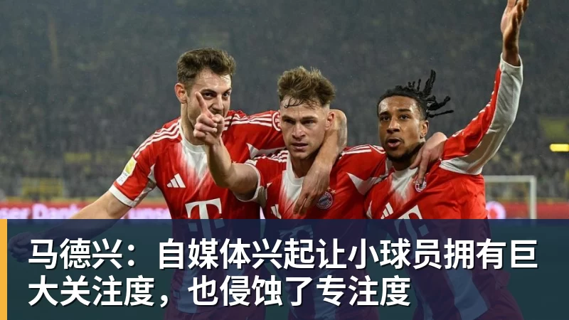 彩神v马德兴：自媒体兴起让小球员拥有巨大关注度，也侵蚀了专注度