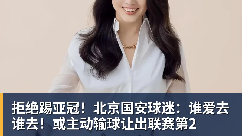 彩神v拒绝踢亚冠！北京国安球迷：谁爱去谁去！或主动输球让出联赛第2