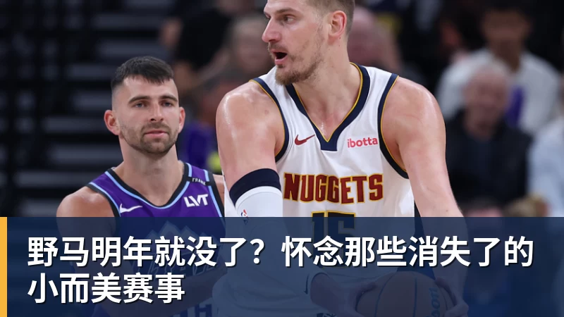 彩神v野马明年就没了？怀念那些消失了的小而美赛事