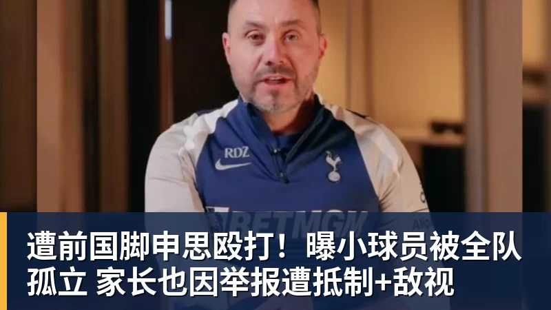 彩神v遭前国脚申思殴打！曝小球员被全队孤立 家长也因举报遭抵制+敌视