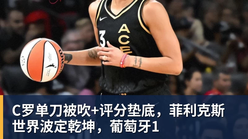 彩神vC罗单刀被吹+评分垫底，菲利克斯世界波定乾坤，葡萄牙1