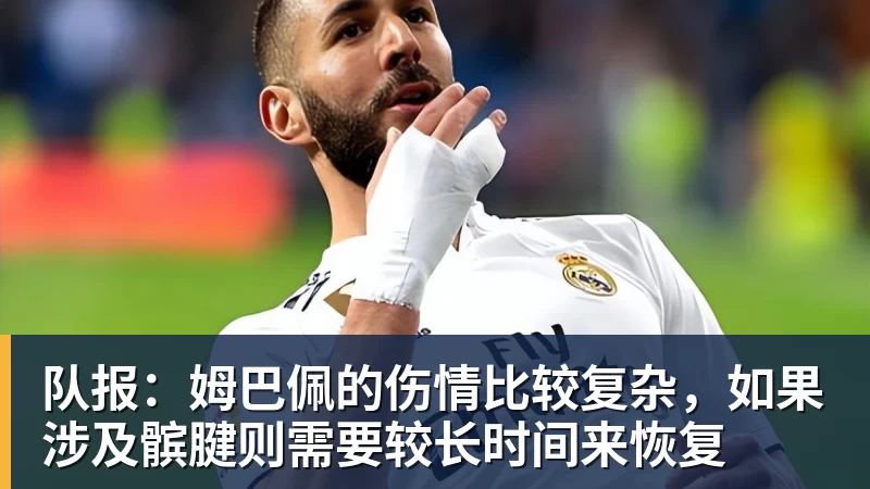 彩神v队报：姆巴佩的伤情比较复杂，如果涉及髌腱则需要较长时间来恢复