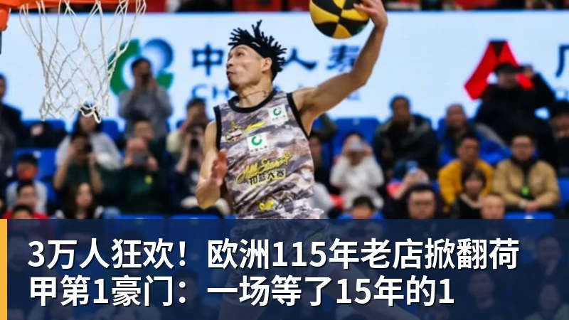 彩神v3万人狂欢！欧洲115年老店掀翻荷甲第1豪门：一场等了15年的1