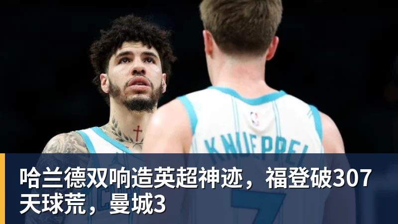 彩神v哈兰德双响造英超神迹，福登破307天球荒，曼城3